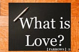 What is LOVE? Meaning, definition and explanation of LOVE. https://parrows.blogspot.com/2020/02/love.html