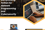 Demystifying Python for Network Programming and Cybersecurity