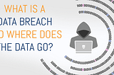 What is a data breach and where does the data go?