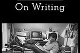 Lessons from Stephen King’s On Writing