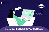 Top 10 Benefits of Integrating a Chatbot in Call Center