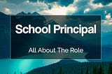 The School Principal : All About The Role | Educator FI