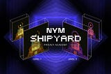 Nym Shipyard: Підсумок Рівня 1 і попередній перегляд Рівня 2