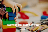 Fostering Your Child’s Creativity