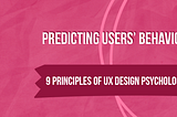Predicting Users’ Behavior — 9 Principles of UX Design Psychology