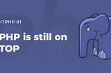 PHP is still TOP — Why Is an Almost 30-Years-Old Language at the Top of Popularity Rankings?