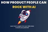 How PMs Can Use AI Beyond the Noise