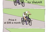 Meme of person riding a bike labeled as 8th Wall. It is captioned as them creating a great WebAR platform. The next panel has them shoving a stick into the front wheel of the bicycle and is labeled as pricing their product at $99 a month. The last panel shows the person and bike on the ground having crashed.
