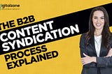 The B2B Content Syndication Process Explained — Digitalzone