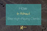 How to Attract Elite High-Paying Clients