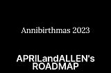 20231229 — Annibirthmas 2023 — APRILandALLEN’s Roadmap