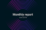 Monthly report: June 2018