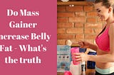 Do Mass Gainer Increase Belly Fat - What's The Truth