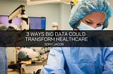 Sony Jacobs Discusses 3 Ways Big Data Could Transform Healthcare — Sony Jacob