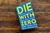 Is Your Bank Account More Important Than Your Life? 10 “Die With Zero” Challenges