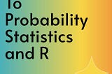 Introduction to Probability Statistics and R