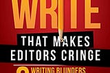 Even More Stuff Writers Write That Makes Editors Cringe