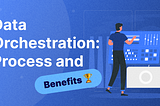 Data Orchestration: Process and Benefits