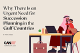 Why there is an urgent need for Succession Planning in the gulf countries?