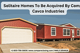 Solitaire Homes To Be Acquired By Competitor Cavco Industries