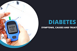 Diabetes — Symptoms, Causes and Treatment