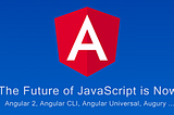 Angular 2: The Future of JavaScript is Now