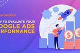 How to Evaluate Your Google Ads Performance