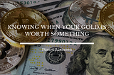 Knowing When Your Gold Is Worth Something