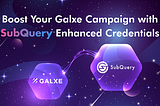 Palakasin ang Iyong Galxe Kampanya sa SubQuery Enhanced Credentials