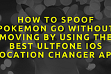 How to Spoof Pokemon Go without Moving by Using the Best UltFone iOS Location Changer App [2022]