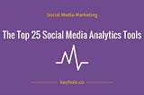 Top 25 Social Media Analytics Tools for Marketers