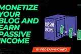 Monetize Your Blog and Earn Passive Income