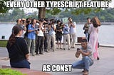 ‘as const’: An Underrated TypeScript Feature