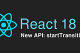 New startTransition API in React