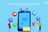 How to Make a Social Media Application? An Ultimate Guide