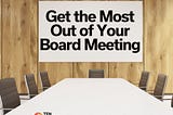 How to Get the Most from Your Board Meetings — TEN Capital Network