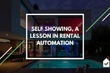Self Showing, A Lesson In Rental Automation