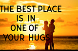 The Best Place is in One of His Hugs