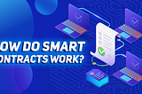 SMART CONTRACTS: HOW THEY WORK AND WHY THEY ARE NEEDED. PART 1