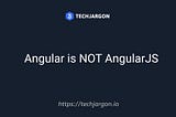 Angular is NOT AngularJS