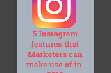 5 Instagram features that Marketers can make use of in 2018