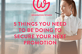 5 Things You Need to be Doing to Secure Your Next Promotion -