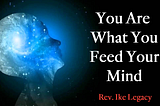 Who you think you are is based on what you feed your mind