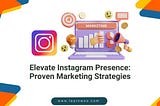 Elevate Your Instagram Presence: 8 Proven Marketing Strategies And How To Implement Them
