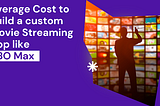 Average Cost to build a custom movie Streaming App like HBO Max in the US?