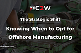 The Strategic Shift: Knowing When to Opt for Offshore Manufacturing