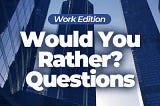 Would You Rather Work Questions for Adults
