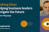 Looking Glass: Helping business leaders navigate the future