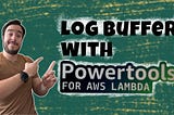 Log buffering with Lambda Powertools