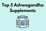 The Best Ashwagandha Supplements of 2023: Top-Reviewed Picks